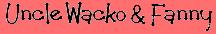 Uncle Wacko and Fanny comedies